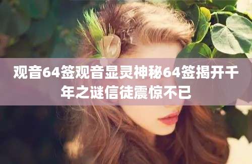 观音64签观音显灵神秘64签揭开千年之谜信徒震惊不已
