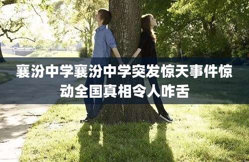 襄汾中学襄汾中学突发惊天事件惊动全国真相令人咋舌