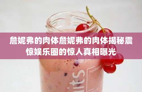 詹妮弗的肉体詹妮弗的肉体揭秘震惊娱乐圈的惊人真相曝光