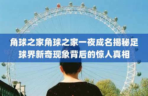 角球之家角球之家一夜成名揭秘足球界新奇现象背后的惊人真相