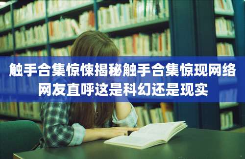 触手合集惊悚揭秘触手合集惊现网络网友直呼这是科幻还是现实
